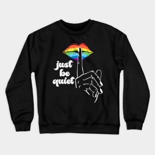 Just Be Quiet - LGBT Gay Pride Rainbow Crewneck Sweatshirt